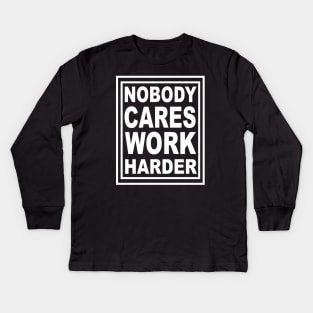 Nobody Cares Work Harder Kids Long Sleeve T-Shirt